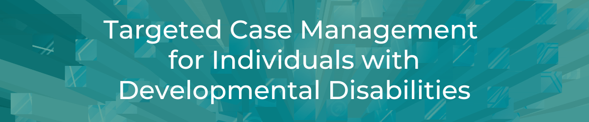 Targeted Case Management for Individuals with Developmental Disabilities header