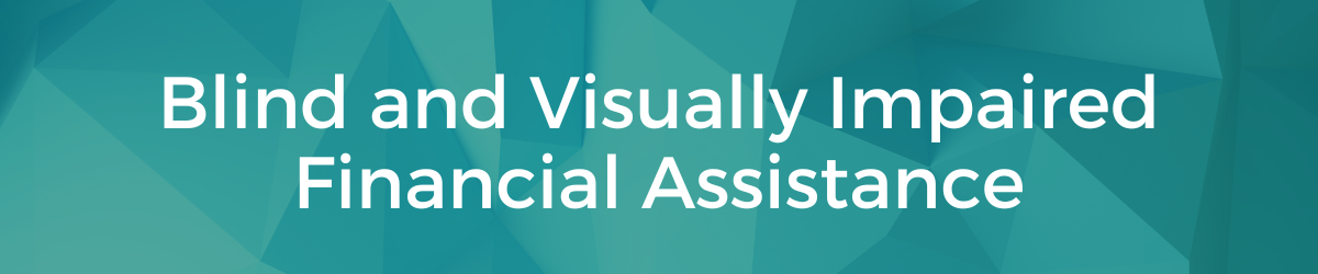 Blind and Visually Impaired Financial Assistance