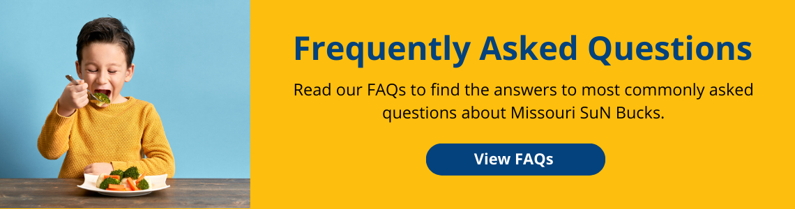 Frequently Asked Questions. Read our FAQs to find the answers to most commonly asked questions about Missouri SuN Bucks.